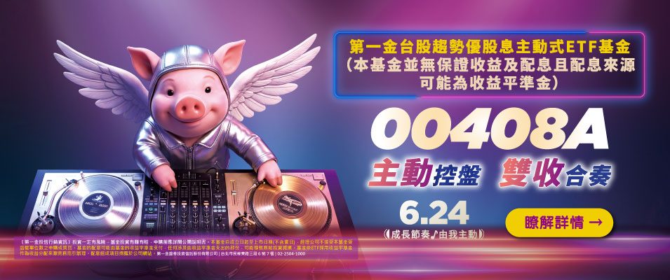 【00408A】第一金台股趨勢優股息主動式ETF基金 (本基金並無保證收益及配息且配息來源可能為收益平準金)